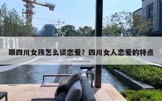 跟四川女孩怎么谈恋爱？四川女人恋爱的特点