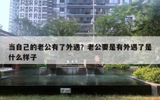 当自己的老公有了外遇？老公要是有外遇了是什么样子