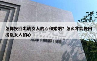 怎样挽回出轨女人的心和婚姻？怎么才能挽回出轨女人的心