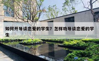 如何开导谈恋爱的学生？怎样劝导谈恋爱的学生