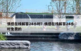 情感在线解答24小时?情感在线解答24小时免费的 情感在线解答24小时?情感在线解答24小时免费的