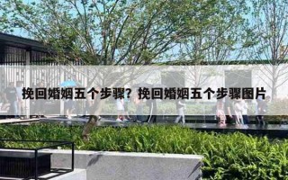 挽回婚姻五个步骤？挽回婚姻五个步骤图片