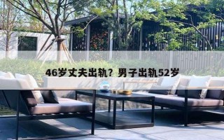 46岁丈夫出轨？男子出轨52岁
