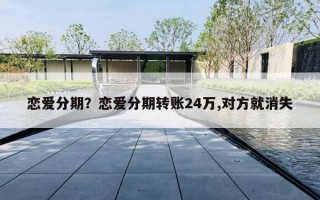 恋爱分期？恋爱分期转账24万,对方就消失