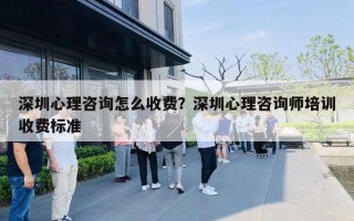 深圳心理咨询怎么收费?深圳心理咨询师培训收费标准 深圳心理咨询怎么收费?深圳心理咨询师培训收费标准