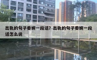 出轨的句子委婉一段话？出轨的句子委婉一段话怎么说