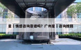 星玥情感咨询靠谱吗?广州星玥咨询挽回 星玥情感咨询靠谱吗?广州星玥咨询挽回