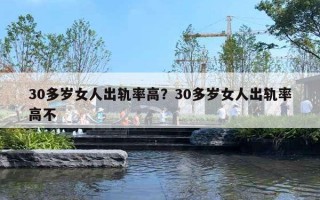 30多岁女人出轨率高？30多岁女人出轨率高不