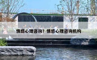 情感心理咨询?情感心理咨询机构 情感心理咨询?情感心理咨询机构