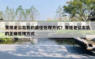 发现老公出轨的最佳处理方式？发现老公出轨的正确处理方式