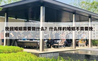 挽回婚姻需要做什么?什么样的婚姻不需要挽回 挽回婚姻需要做什么?什么样的婚姻不需要挽回