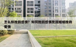 怎么样挽回感情?如何挽回感情挽回婚姻挽救爱情 怎么样挽回感情?如何挽回感情挽回婚姻挽救爱情