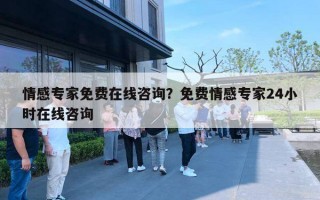 情感专家免费在线咨询？免费情感专家24小时在线咨询