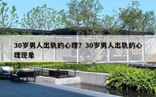 30岁男人出轨的心理？30岁男人出轨的心理现象