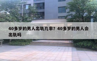 40多岁的男人出轨几率？40多岁的男人会出轨吗