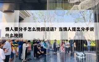情人要分手怎么挽回话语？当情人提出分手说什么挽回