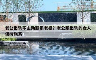 老公出轨不主动联系老婆？老公跟出轨的女人保持联系