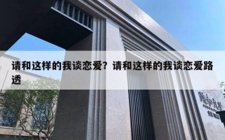 请和这样的我谈恋爱？请和这样的我谈恋爱路透