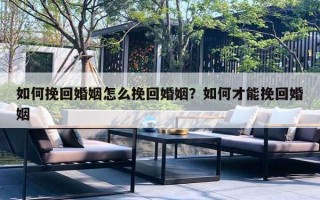 如何挽回婚姻怎么挽回婚姻？如何才能挽回婚姻