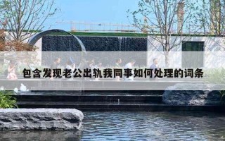 包含发现老公出轨我同事如何处理的词条 包含发现老公出轨我同事如何处理的词条