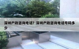 深圳户政咨询电话？深圳户政咨询电话号码多少