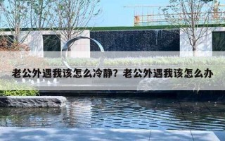 老公外遇我该怎么冷静?老公外遇我该怎么办 老公外遇我该怎么冷静?老公外遇我该怎么办