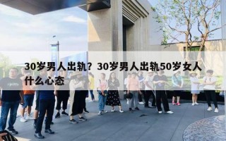 30岁男人出轨?30岁男人出轨50岁女人什么心态 30岁男人出轨?30岁男人出轨50岁女人什么心态