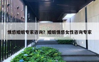 情感婚姻专家咨询？婚姻情感女性咨询专家