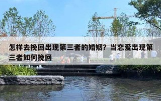 怎样去挽回出现第三者的婚姻?当恋爱出现第三者如何挽回 怎样去挽回出现第三者的婚姻?当恋爱出现第三者如何挽回