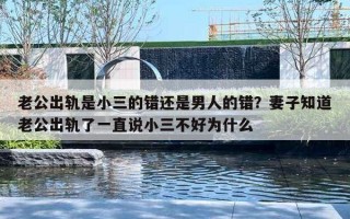 老公出轨是小三的错还是男人的错？妻子知道老公出轨了一直说小三不好为什么