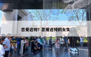 恋爱迟钝？恋爱迟钝的女生