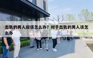 出轨的男人应该怎么办？对于出轨的男人该怎么办