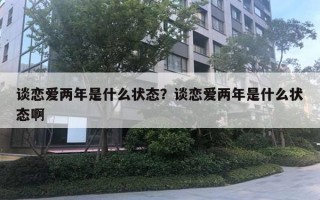 谈恋爱两年是什么状态？谈恋爱两年是什么状态啊