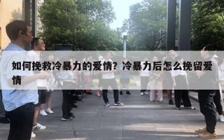 如何挽救冷暴力的爱情?冷暴力后怎么挽留爱情 如何挽救冷暴力的爱情?冷暴力后怎么挽留爱情