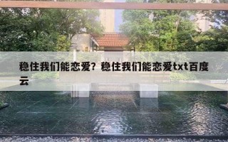稳住我们能恋爱？稳住我们能恋爱txt百度云