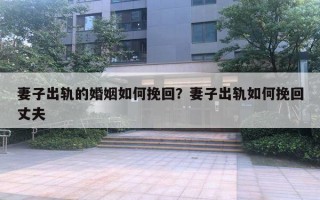 妻子出轨的婚姻如何挽回?妻子出轨如何挽回丈夫 妻子出轨的婚姻如何挽回?妻子出轨如何挽回丈夫