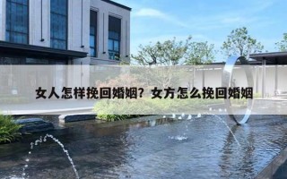 女人怎样挽回婚姻？女方怎么挽回婚姻