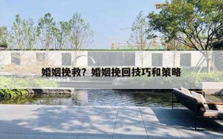 婚姻挽救?婚姻挽回技巧和策略 婚姻挽救?婚姻挽回技巧和策略