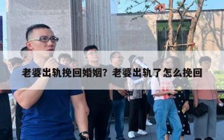 老婆出轨挽回婚姻?老婆出轨了怎么挽回 老婆出轨挽回婚姻?老婆出轨了怎么挽回