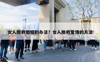 女人挽救婚姻的办法?女人挽救爱情的方法 女人挽救婚姻的办法?女人挽救爱情的方法