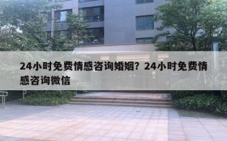 24小时免费情感咨询婚姻?24小时免费情感咨询微信 24小时免费情感咨询婚姻?24小时免费情感咨询微信