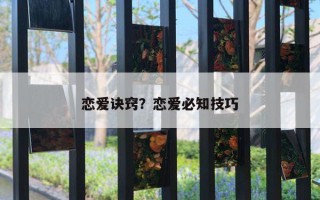 恋爱诀窍?恋爱必知技巧 恋爱诀窍?恋爱必知技巧