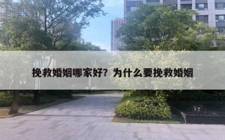 挽救婚姻哪家好？为什么要挽救婚姻