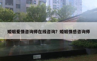 婚姻爱情咨询师在线咨询?婚姻情感咨询师 婚姻爱情咨询师在线咨询?婚姻情感咨询师