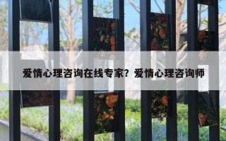 爱情心理咨询在线专家？爱情心理咨询师