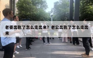 老婆出轨了怎么走出来？老公出轨了怎么走出来