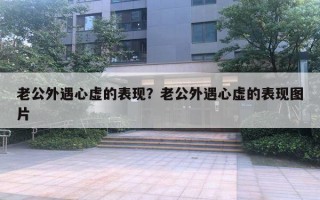 老公外遇心虚的表现?老公外遇心虚的表现图片 老公外遇心虚的表现?老公外遇心虚的表现图片