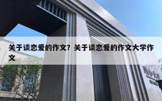 关于谈恋爱的作文?关于谈恋爱的作文大学作文 关于谈恋爱的作文?关于谈恋爱的作文大学作文