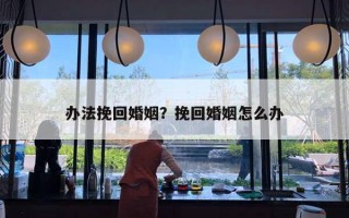 办法挽回婚姻?挽回婚姻怎么办 办法挽回婚姻?挽回婚姻怎么办