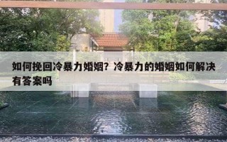如何挽回冷暴力婚姻？冷暴力的婚姻如何解决有答案吗